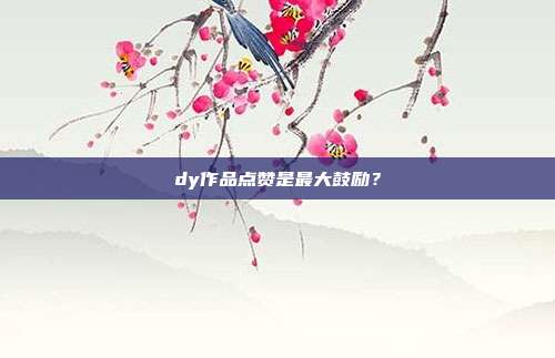 dy作品点赞是最大鼓励？