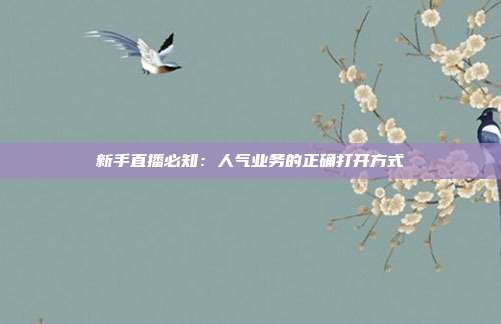 新手直播必知：人气业务的正确打开方式