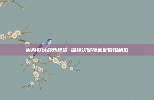 省内疫情最新排查 密接次密接全部管控到位