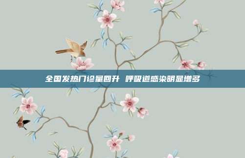 全国发热门诊量回升 呼吸道感染明显增多