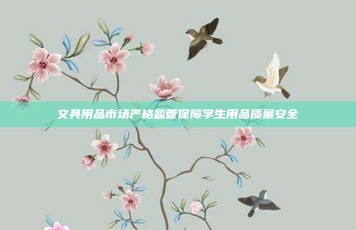 文具用品市场严格监管保障学生用品质量安全
