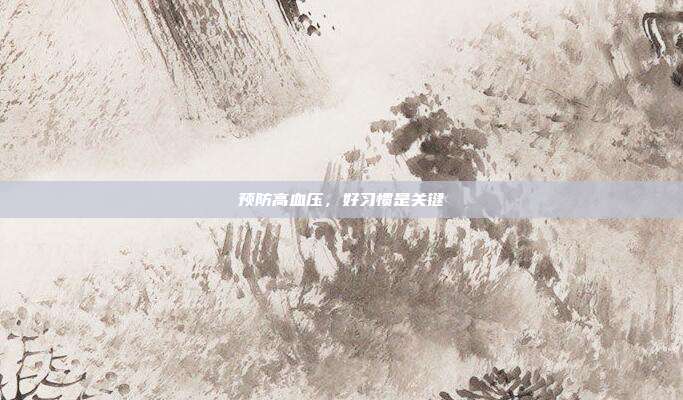 预防高血压，好习惯是关键
