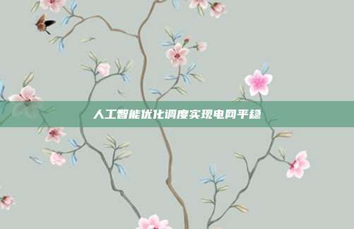 人工智能优化调度实现电网平稳