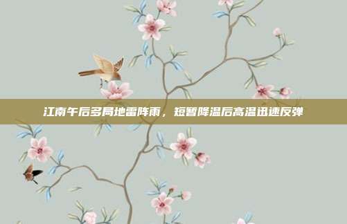 江南午后多局地雷阵雨,短暂降温后高温迅速反弹