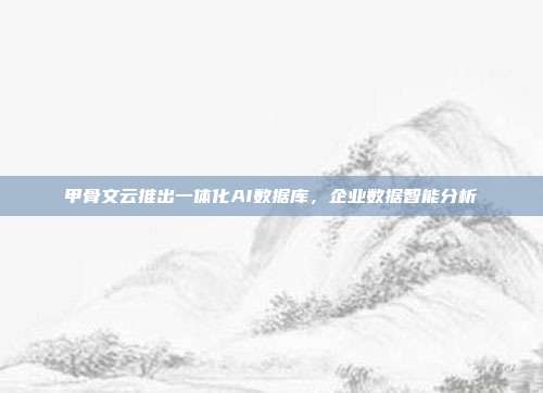 甲骨文云推出一体化AI数据库,企业数据智能分析