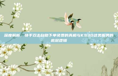深度解析,快手双击自助下单免费的真相与KS30这类服务的底层逻辑