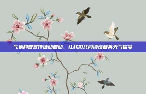 气象科普宣传活动启动，让我们共同读懂各类天气信号