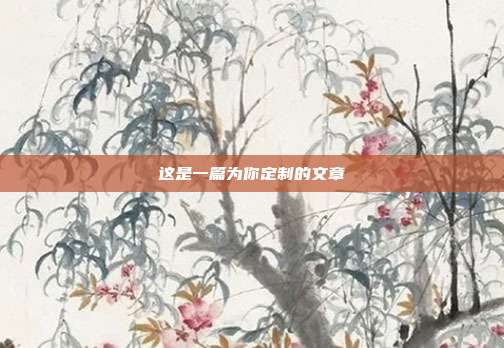 这是一篇为你定制的文章
