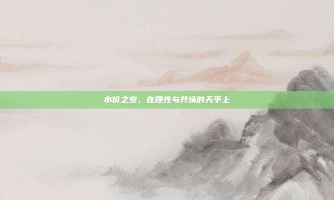 水价之变,在理性与共情的天平上