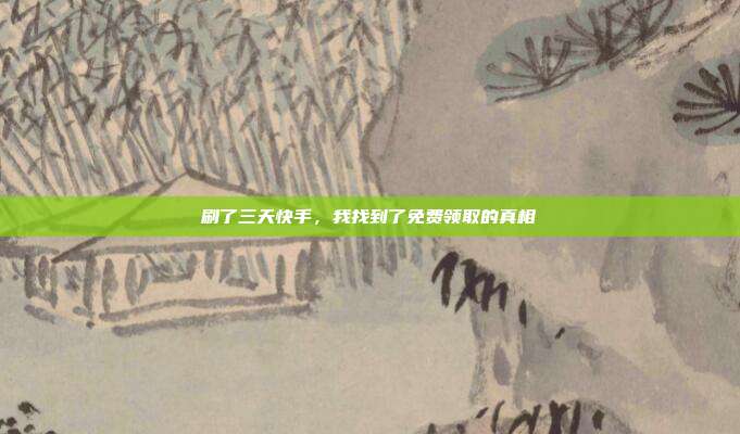 刷了三天快手，我找到了免费领取的真相