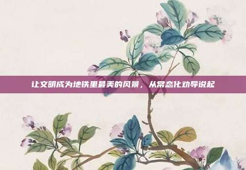 让文明成为地铁里最美的风景,从常态化劝导说起