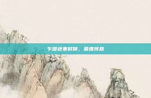 乍暖还寒时候,最难将息