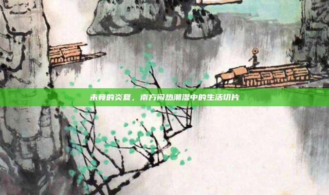 未竟的炎夏,南方闷热潮湿中的生活切片