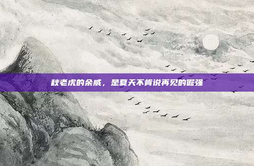 秋老虎的余威,是夏天不肯说再见的倔强