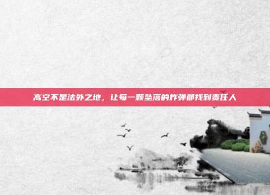 高空不是法外之地,让每一颗坠落的炸弹都找到责任人