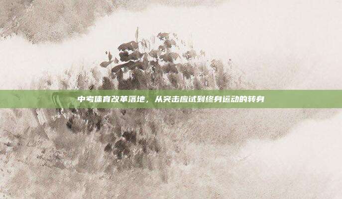 中考体育改革落地,从突击应试到终身运动的转身