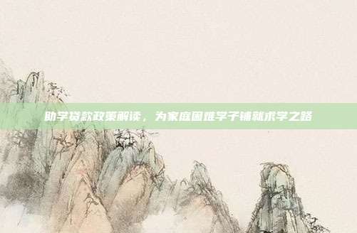 助学贷款政策解读,为家庭困难学子铺就求学之路