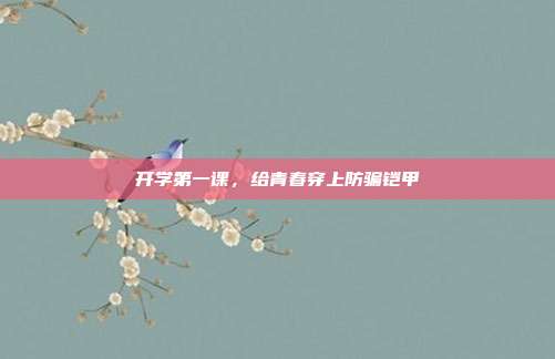 开学第一课,给青春穿上防骗铠甲