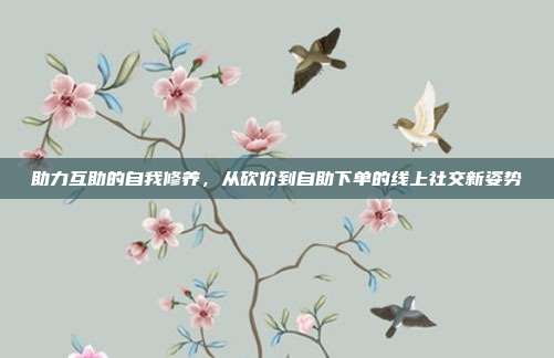助力互助的自我修养,从砍价到自助下单的线上社交新姿势