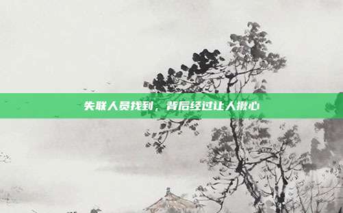 失联人员找到,背后经过让人揪心