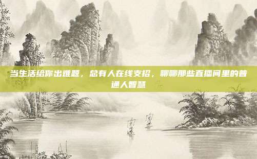 当生活给你出难题，总有人在线支招，聊聊那些直播间里的普通人智慧