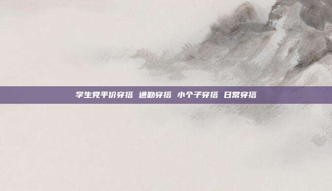 学生党平价穿搭 通勤穿搭 小个子穿搭 日常穿搭
