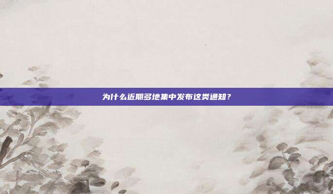 为什么近期多地集中发布这类通知？