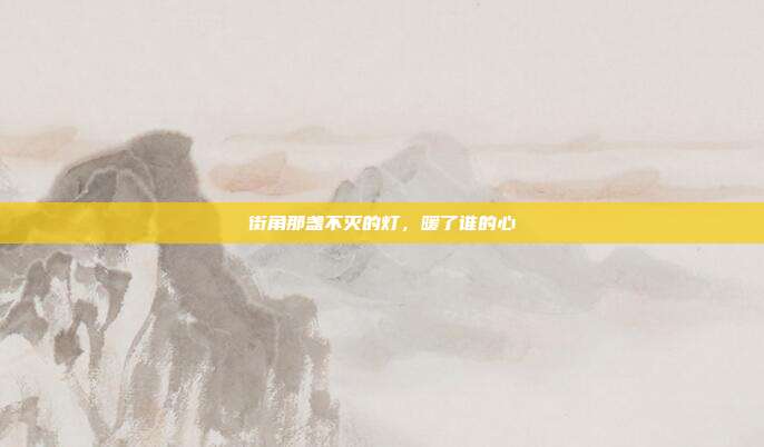 街角那盏不灭的灯，暖了谁的心