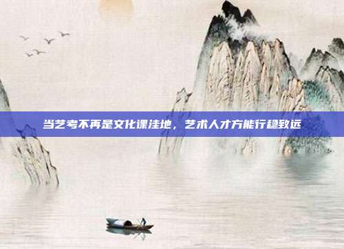 当艺考不再是文化课洼地，艺术人才方能行稳致远